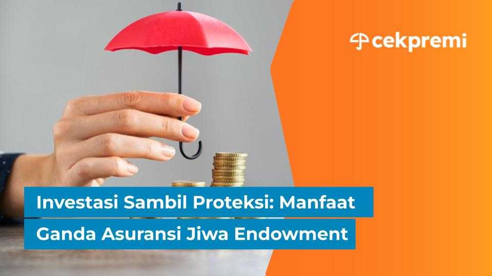 Investasi Sambil Proteksi: Manfaat Ganda Asuransi Jiwa&nbsp;Endowment