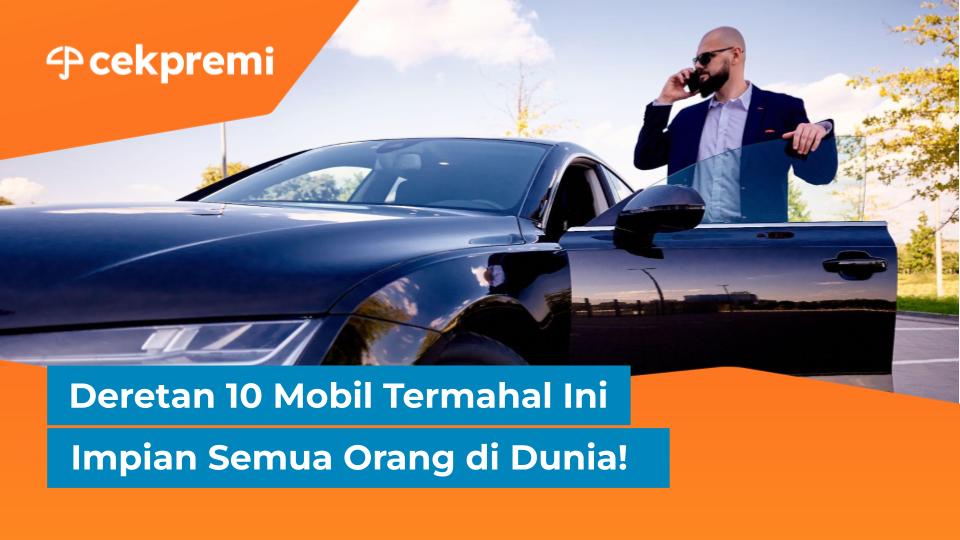 Deretan 10 Mobil Termahal Ini Impian Semua Orang di&nbsp;Dunia!