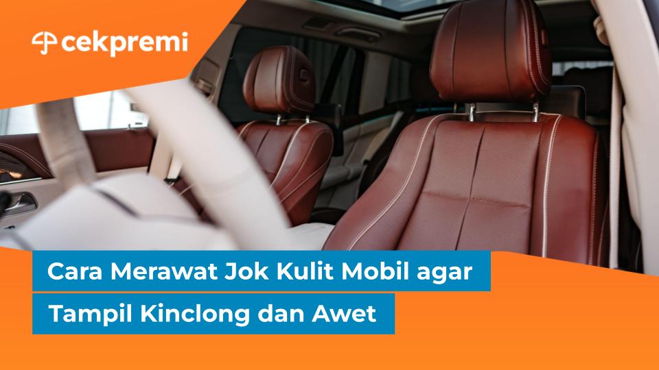 Cara Membersihkan Jok Kulit Mobil agar Tampil&nbsp;Mengkilap